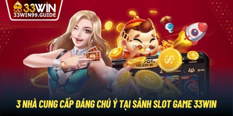 3 nhà cung cấp đáng chú ý tại sảnh slot game 33Win