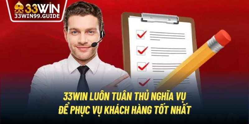 33Win luôn tuân thủ nghĩa vụ để phục vụ khách hàng tốt nhất