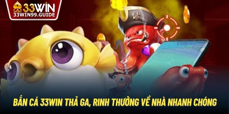 Bắn cá 33Win thả ga, rinh thưởng về nhà nhanh chóng