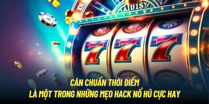 Căn chuẩn thời điểm là một trong những mẹo hack nổ hũ cực hay