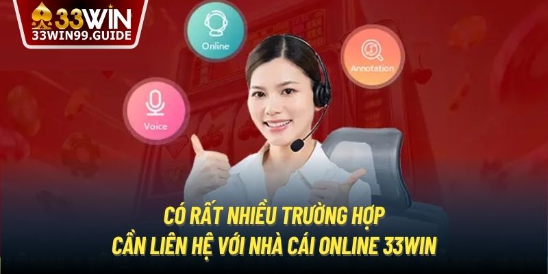 Có rất nhiều trường hợp cần liên hệ với nhà cái online 33Win