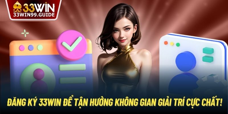 Đăng Ký 33Win Để Tận Hưởng Không Gian Giải Trí Cực Chất!