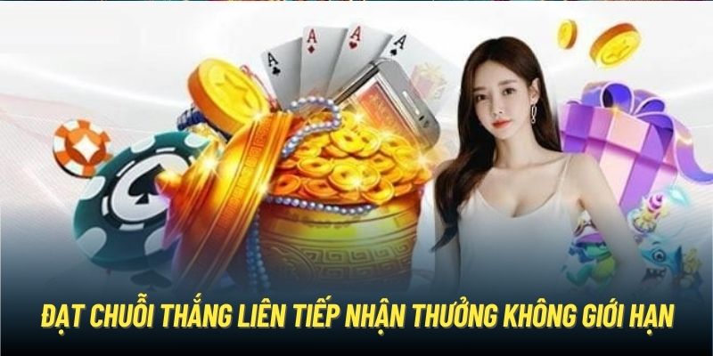 Đạt chuỗi thắng liên tiếp nhận thưởng không giới hạn