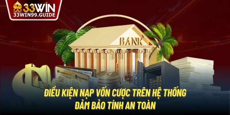 Điều kiện nạp vốn cược trên hệ thống đảm bảo tính an toàn