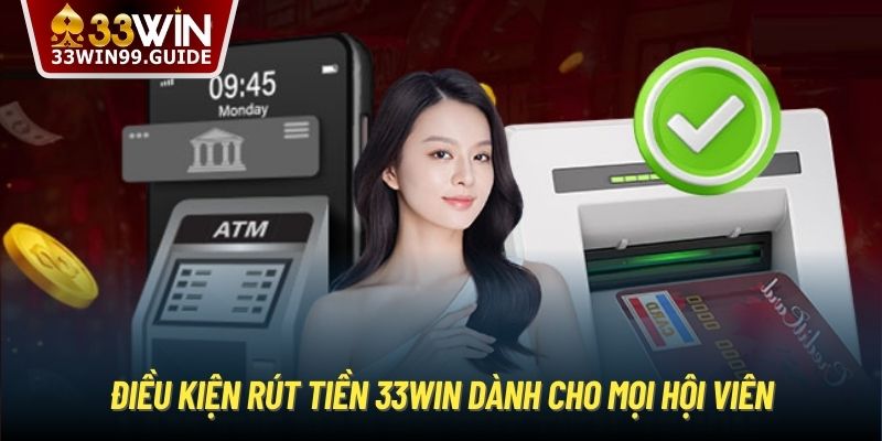 Điều kiện rút tiền 33Win dành cho mọi hội viên