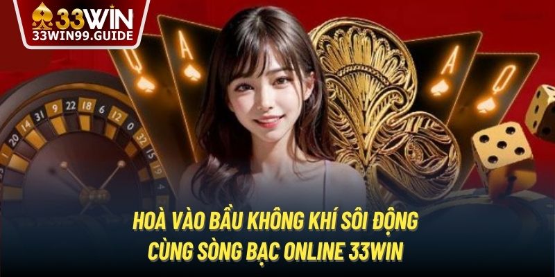 Hoà vào bầu không khí sôi động cùng sòng bạc online 33Win