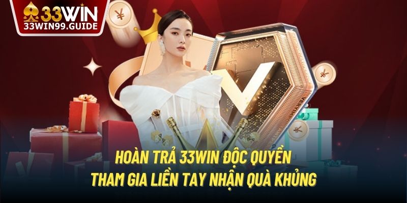 Hoàn Trả 33Win Độc Quyền | Tham Gia Liền Tay Nhận Quà Khủng