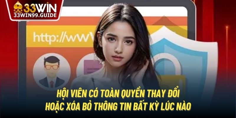 Hội viên có toàn quyền thay đổi hoặc xóa bỏ thông tin bất kỳ lúc nào