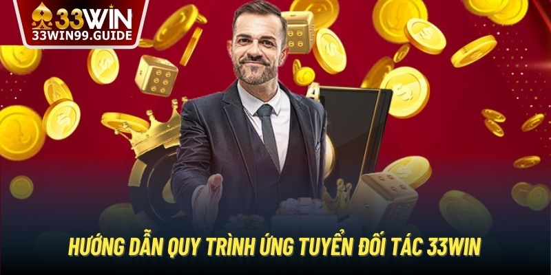 Hướng dẫn quy trình ứng tuyển đối tác 33Win