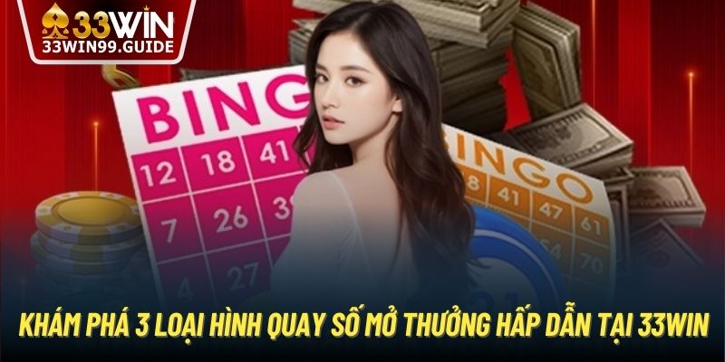 Khám phá 3 loại hình quay số mở thưởng hấp dẫn tại 33Win