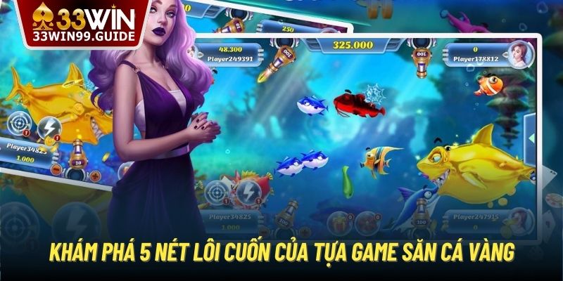 Khám phá 5 nét lôi cuốn của tựa game săn cá vàng