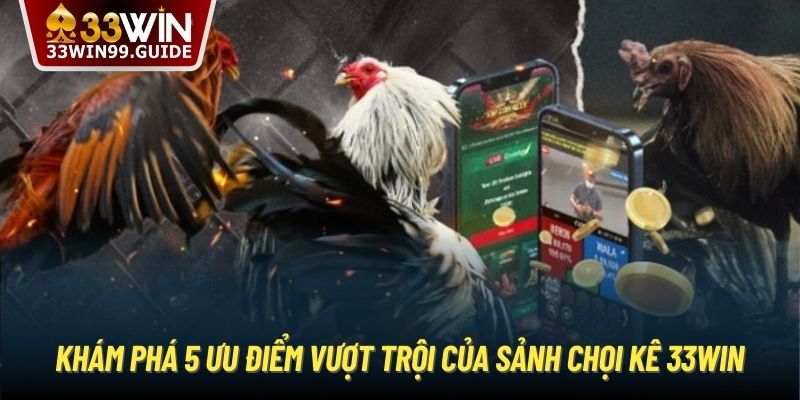 Khám phá 5 ưu điểm vượt trội của sảnh chọi kê 33Win