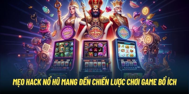 Mẹo hack nổ hũ mang đến chiến lược chơi game bổ ích