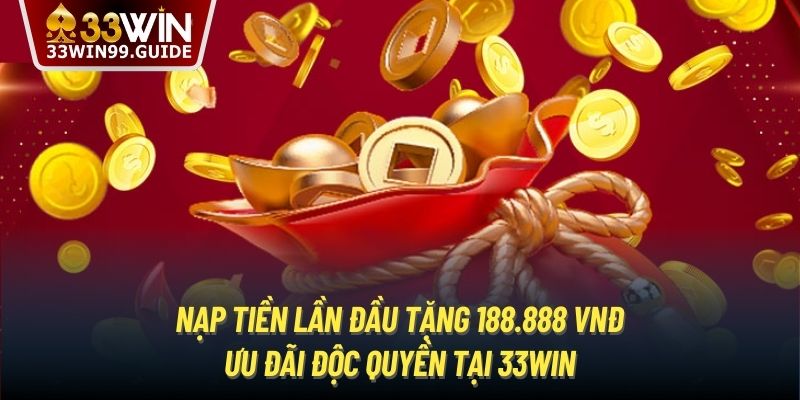 Nạp tiền lần đầu tặng 188.888 VNĐ - ưu đãi độc quyền tại 33Win