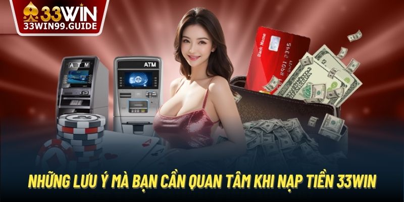 Những lưu ý mà bạn cần quan tâm khi nạp tiền 33Win