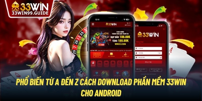 Phổ biến từ A đến Z cách download phần mềm 33Win cho Android