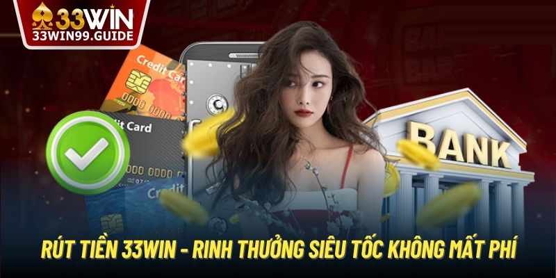 Rút Tiền 33Win - Rinh Thưởng Siêu Tốc Không Mất Phí