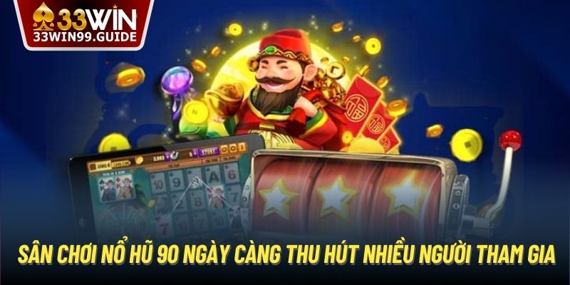 Sân chơi nổ hũ 90 ngày càng thu hút nhiều người tham gia