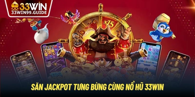 Săn Jackpot tưng bừng cùng nổ hũ 33Win