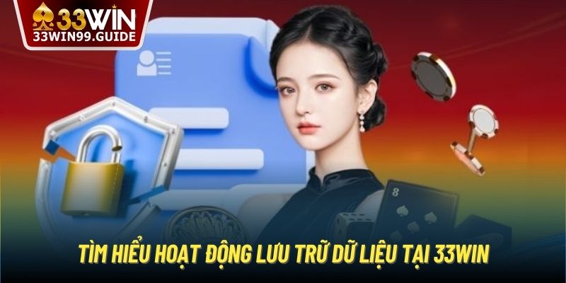 Tìm hiểu hoạt động lưu trữ dữ liệu tại 33WIn